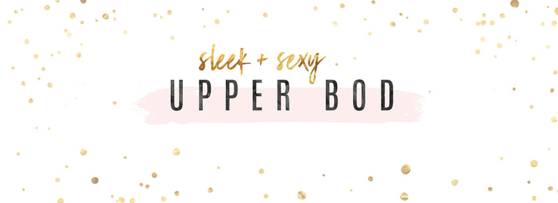 Sleek + Sexy Upper Bod Workout!